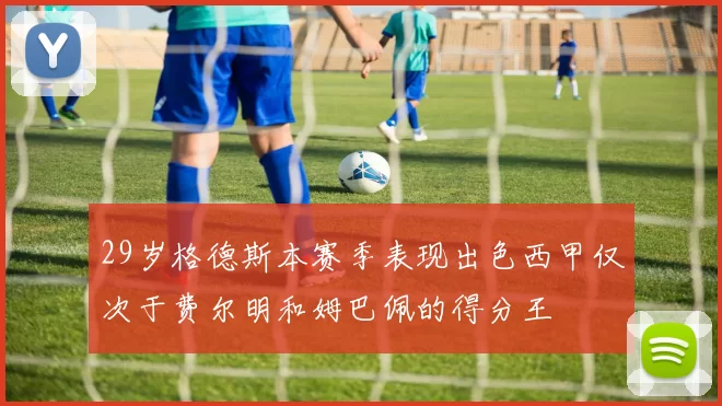 29岁格德斯本赛季表现出色西甲仅次于费尔明和姆巴佩的得分王
